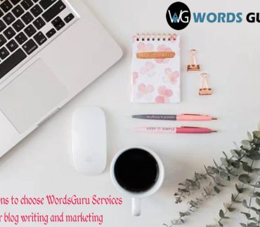 10 Reasons to choose WordsGuru Services for blog writing and marketing