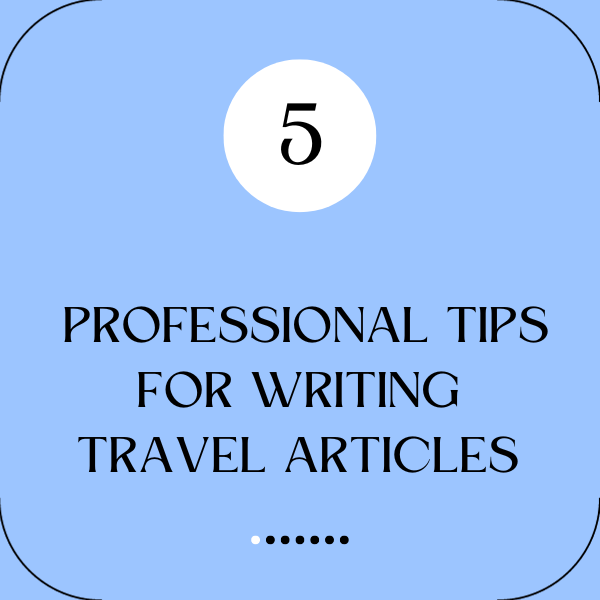 5 professional tips for writing travel articles